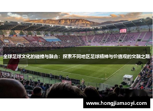 全球足球文化的碰撞与融合：探索不同地区足球精神与价值观的交融之路