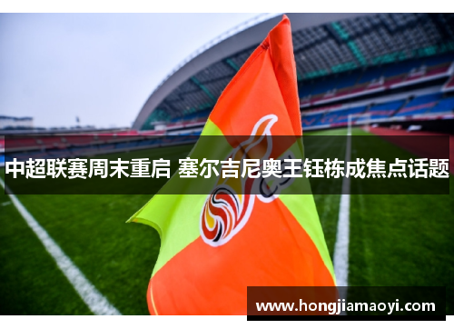 中超联赛周末重启 塞尔吉尼奥王钰栋成焦点话题