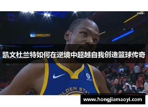 凯文杜兰特如何在逆境中超越自我创造篮球传奇