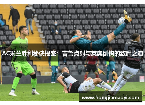 AC米兰胜利秘诀揭密：吉鲁点射与莱奥倒钩的致胜之道
