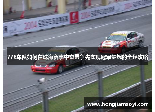 778车队如何在珠海赛事中奋勇争先实现冠军梦想的全程攻略