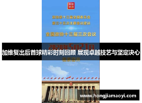 加维复出后首球精彩时刻回顾 展现卓越技艺与坚定决心