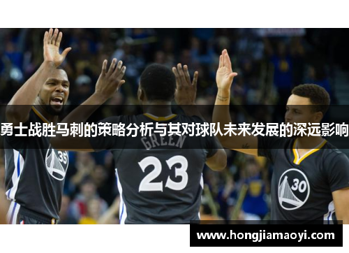 勇士战胜马刺的策略分析与其对球队未来发展的深远影响
