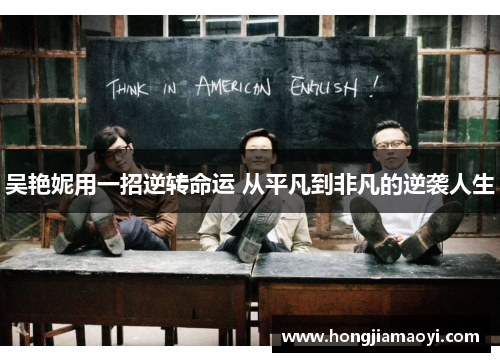 吴艳妮用一招逆转命运 从平凡到非凡的逆袭人生