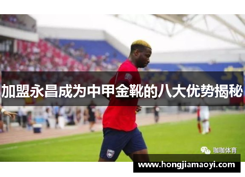 加盟永昌成为中甲金靴的八大优势揭秘