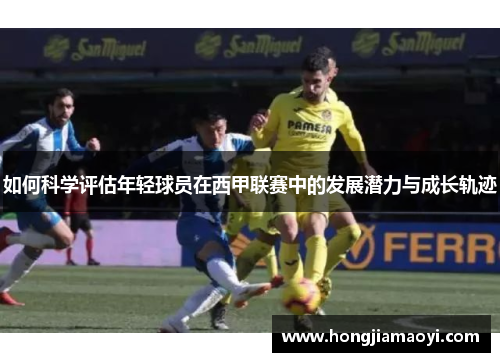 如何科学评估年轻球员在西甲联赛中的发展潜力与成长轨迹