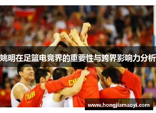 姚明在足篮电竞界的重要性与跨界影响力分析