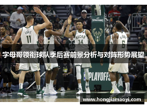 字母哥领衔球队季后赛前景分析与对阵形势展望 字母哥领衔球队季后赛前景分析与对阵形势展望